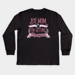 Bye Mom I'm Getting Married Kids Long Sleeve T-Shirt